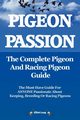Pigeon Passion. the Complete Pigeon and Racing Pigeon Guide., Lang Elliott