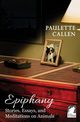 Epiphany - Stories, Essays, and Meditations on Animals, Callen Paulette