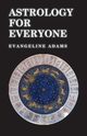 Astrology for Everyone - What it is and How it Works, Adams Evangeline