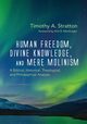 Human Freedom, Divine Knowledge, and Mere Molinism, Stratton Timothy A.