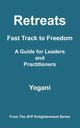 Retreats - Fast Track to Freedom - A Guide for Leaders and Practitioners, Yogani