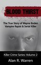 Blood Thirst ; The True Story of Wayne Boden Vampire Rapist & Serial Killer, Warren Alan  R