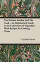 The Kitchen Garden and the Cook - An Alphabetical Guide to the Cultivation of Vegetables with Recipes for Cooking Them, Pearse Cecilia Maria