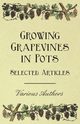 Growing Grapevines in Pots - Selected Articles, Various