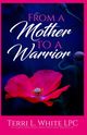 From a Mother to a Warrior, White Terri  L