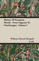 History Of European Morals - From Augustus To Charlemagne - Volume I, Lecky William Edward Hartpole