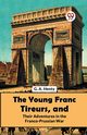 The Young Franc Tireurs, And Their Adventures In The Franco-Prussian War, Henty G.A.