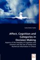 Affect, Cognition and Categories in Decision Making - Aspects of the Interplay of Cognition and Emotion and the Use of Verbal and Numerical Information in Choice, Trujillo Carlos Andres