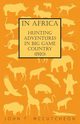 In Africa - Hunting Adventures in Big Game Country (1910), McCutcheon John T.