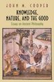 Knowledge, Nature, and the Good, Cooper John M.