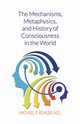 The Mechanisms, Metaphysics, and History of Consciousness in the World, Remler Michael P.