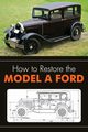 How to Restore the Model A Ford, Henry Leslie R.