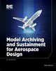 Model Archiving and Sustainment for Aerospace Design, Barker Sean