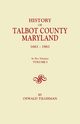 History of Talbot County, Maryland, 1661-1861. in Two Volumes. Volume I, Tilghman Oswald