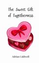The Sweet Gift of Togetherness, Caldwell Adrian