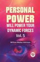 Personal Power Will Power Your Dynamic Forces Vol. 5, Walker Atkinson William