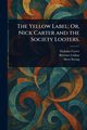 The Yellow Label; Or, Nick Carter and the Society Looters., Carter Nicholas (House name)