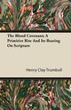 The Blood Covenant; A Primitive Rite and Its Bearing on Scripture, Trumbull Henry Clay