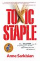 Toxic Staple, How Gluten May Be Wrecking Your Health - And What You Can Do about It!, Sarkisian Anne J.