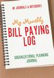 My Monthly Bill Paying Log Organizational Planning Journal, @Journals Notebooks
