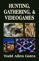 Hunting, Gathering, & Videogames, Gates Todd Allen