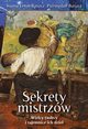 Sekrety mistrzw Wielcy twrcy i tajemnice ich dzie, enyk-Barszcz Joanna, Barszcz Przemysaw