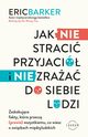 Jak NIE straci przyjaci i NIE zraa do siebie ludzi, Barker Eric