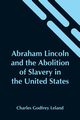 Abraham Lincoln And The Abolition Of Slavery In The United States, Godfrey Leland Charles