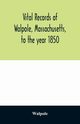 Vital records of Walpole, Massachusetts, to the year 1850, Walpole