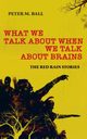 What We Talk About When We Talk About Brains, Ball Peter M.