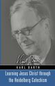 Learning Jesus Christ through the Heidelberg Catechism, Barth Karl