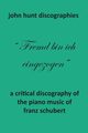 A Critical Discography of the Piano Music of Franz Schubert, Hunt John