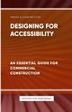 Designing for Accessibility - An Essential Guide for Commercial Construction, Publishing PS
