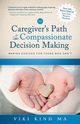 The Caregiver's Path to Compassionate Decision Making, Kind Viki