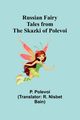 Russian Fairy Tales from the Skazki of Polevoi, Polevoi P.