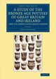 A Study of the Bronze Age Pottery of Great Britain and Ireland and             Its Associated Grave-Goods - Volume 2, Abercromby John