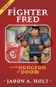 Fighter Fred and the Dungeon of Doom, Holt Jason A.