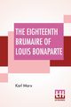 The Eighteenth Brumaire Of Louis Bonaparte, Marx Karl