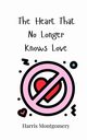 The Heart That No Longer Knows Love, Montgomery Harris