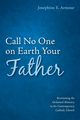 Call No One on Earth Your Father, Armour Josephine E.