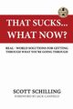 THAT SUCKS - WHAT NOW?, Schilling Scott