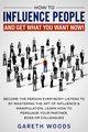 How to Influence People and Get What You Want Now, Woods Gareth