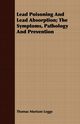 Lead Poisoning And Lead Absorption; The Symptoms, Pathology And Prevention, Legge Thomas Morison