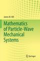 Mathematics of Particle-Wave Mechanical Systems, Hill James M.