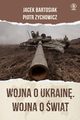 Wojna o Ukrain. Wojna o wiat, Bartosiak Jacek ,Zychowicz Piotr