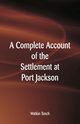 A Complete Account of the Settlement at Port Jackson, Tench Watkin