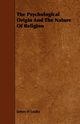 The Psychological Origin And The Nature Of Religion, Leuba James H.