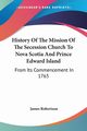 History Of The Mission Of The Secession Church To Nova Scotia And Prince Edward Island, Robertson James