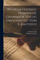 Wilhelm Gesenius' Hebrische Grammatik Vllig Umgearbeitet Von E. Kautzsch, Kautzsch Emil