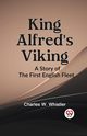 KING ALFRED'S VIKING A Story of the First English Fleet, W. Whistler Charles